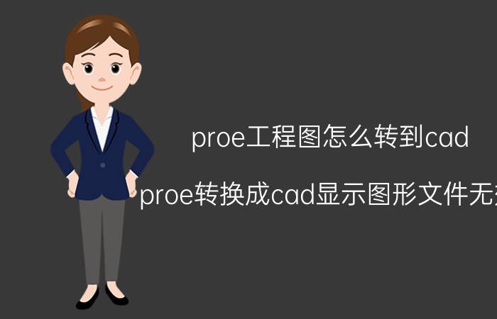 proe工程图怎么转到cad proe转换成cad显示图形文件无效，打不开？